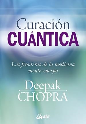 CURACION CUANTICA : LAS FRONTERAS DE LA MEDICINA MENTE-CUERP | 9788484455127 | CHOPRA, DEEPAK