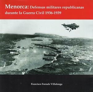 MENORCA: DEFENSAS MILITARES REPUBLICANAS DURANTE LA GUERRA CIVIL 1936-1939 | 3442015 | FORNALS VILLALONGA, FRANCISCO