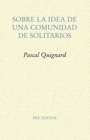 SOBRE LA IDEA DE UNA COMUNIDAD DE SOLITARIOS | 9788417143114 | QUIGNARD, PASCAL