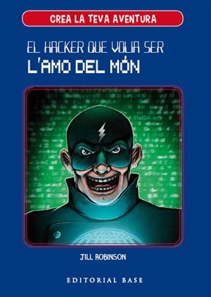 CREA LA TEVA PRÒPIA AVENTURA 1. EL HACKER QUE VOLIA SER L'AMO DEL MÓN | 9788417183950 | ROBINSON, JILL