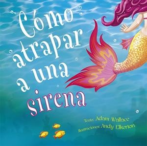 CÓMO ATRAPAR A UNA SIRENA | 9788491453987 | WALLACE, ADAM