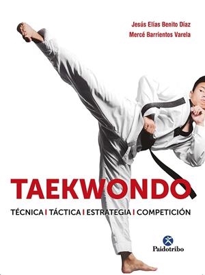 TAEKWONDO. TÉCNICA. TÁCTICA. ESTRATEGIA. COMPETICIÓN | 9788499107530 | BENITO DÍAZ, JESÚS ELÍAS/BARRIENTOS VARELA, MERCÉ