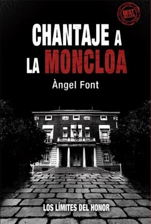 CHANTAJE A LA MONCLOA. LOS LIMITES DEL HONOR | 9788496038622 | FONT, ANGEL