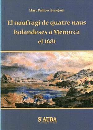 NAUFRAGI DE QUATRE NAUS HOLANDESES A MENORCA EL 1681 | 9788493210199 | PALLICER BENEJAM, MARC