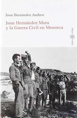 JUAN HERNANDEZ MORA Y LA GUERRA CIVIL EN MENORCA | 9788417153762 | HERNANDEZ ANDREU, JUAN 