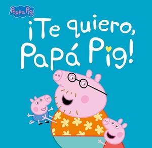 ¡TE QUIERO, PAPÁ PIG! (PEPPA PIG. PRIMERAS LECTURAS) | 9788448854676 | VARIOS AUTORES,