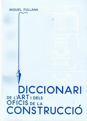 DICCIONARI DE L'ART I DELS OFICIS DE LA CONSTRUCCIO | 9788427307438 | FULLANA, MIQUEL