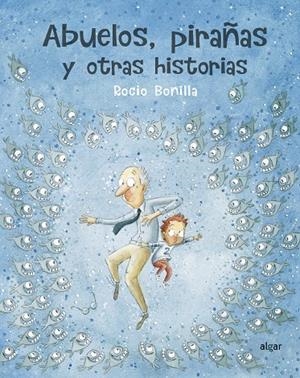 ABUELOS, PIRAÑAS Y OTRAS HISTORIAS | 9788491423966 | BONILLA RAYA, ROCIO