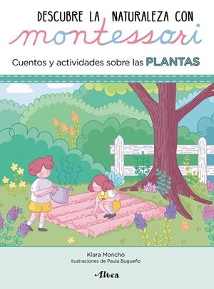 DESCUBRE LA NATURALEZA CON MONTESSORI. CUENTOS Y ACTIVIDADES SOBRE LAS PLANTAS | 9788448854065 | MONCHO, KLARA/BUGUEÑO, PAULA