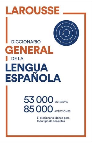 DICCIONARIO GENERAL DE LENGUA ESPAÑOLA | 9788418473081 | LAROUSSE EDITORIAL