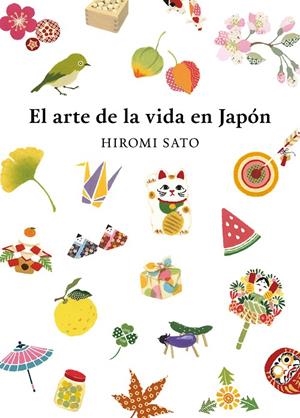 EL ARTE DE LA VIDA EN JAPÓN | 9788418007491 | SATO, HIROMI