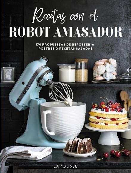 RECETAS CON EL ROBOT AMASADOR | 9788418473975 | LAROUSSE EDITORIAL