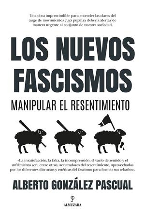 LOS NUEVOS FASCISMOS. MANIPULAR EL RESENTIMIENTO | 9788418757617 | ALBERTO GONZÁLEZ PASCUAL