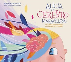 ALICIA Y EL CEREBRO MARAVILLOSO | 9788448859855 | CASTELLANOS, NAZARETH/LÓPEZ-ALCÁNTARA, LUNA