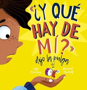 ¿Y QUÉ HAY DE MI? DIJO LA PULGA | 9788491455530 | MURRAY, LILY