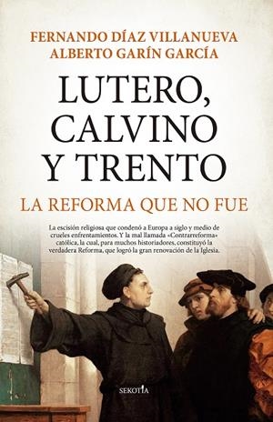 LUTERO, CALVINO Y TRENTO. LA REFORMA QUE NO FUE | 9788418648212 | FERNANDO DÍAZ VILLANUEVA/ALBERTO GARÍN GARCÍA
