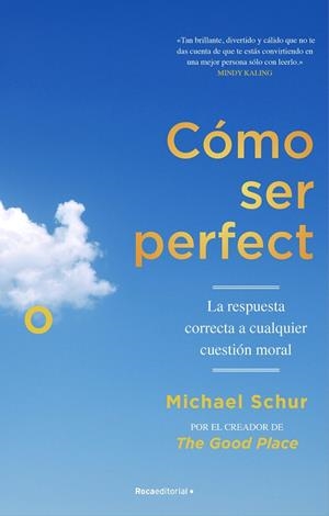 CÓMO SER PERFECTO. LA RESPUESTA CORRECTA A CUALQUIER CUESTIÓN MORAL | 9788418417566 | SCHUR, MICHAEL