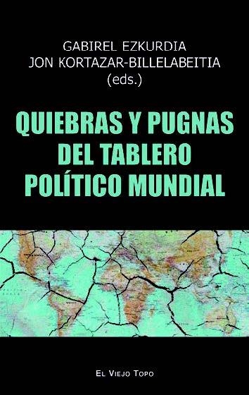 QUIEBRAS Y PUGNAS DEL TABLERO POLÍTICO MUNDIAL | 9788419200211 | EZKURDIA, GABRIEL/KORTAZAR-BILLELABEITIA, JON/BLAS MENDOZA, ASIER/SAIDI OLAORTUA, ARITZ/GARCÍA TORRE