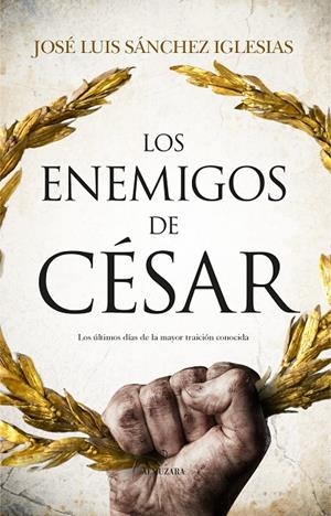 LOS ENEMIGOS DE CÉSAR | 9788411310956 | JOSÉ LUIS SÁNCHEZ IGLESIAS
