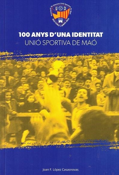 100 ANYS D' UNA IDENTITAT UNIÓ ESPORTIVA DE MAÓ | 4472022 | LÓPEZ CASASNOVAS, JOAN F.