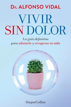 VIVIR SIN DOLOR. LA GUÍA DEFINITIVA PARA ALIVIARLO Y RECUPERAR TU VIDA | 9788491397762 | VIDAL, DR. ALFONSO