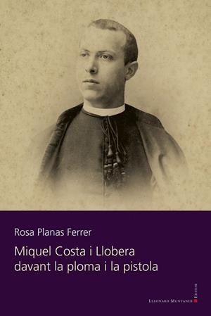 MIQUEL COSTA I LLOBERA DEVANT LA PLOMA I LA PISTOLA | 9788418758997 | PLANAS FERRER, ROSA