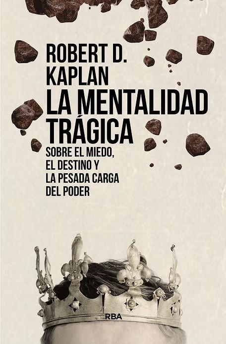 LA MENTALIDAD TRÁGICA. SOBRE EL MIEDO, EL DESTINO Y LA PESADA CARGA DEL PODER | 9788411321563 | KAPLAN, ROBERT D.