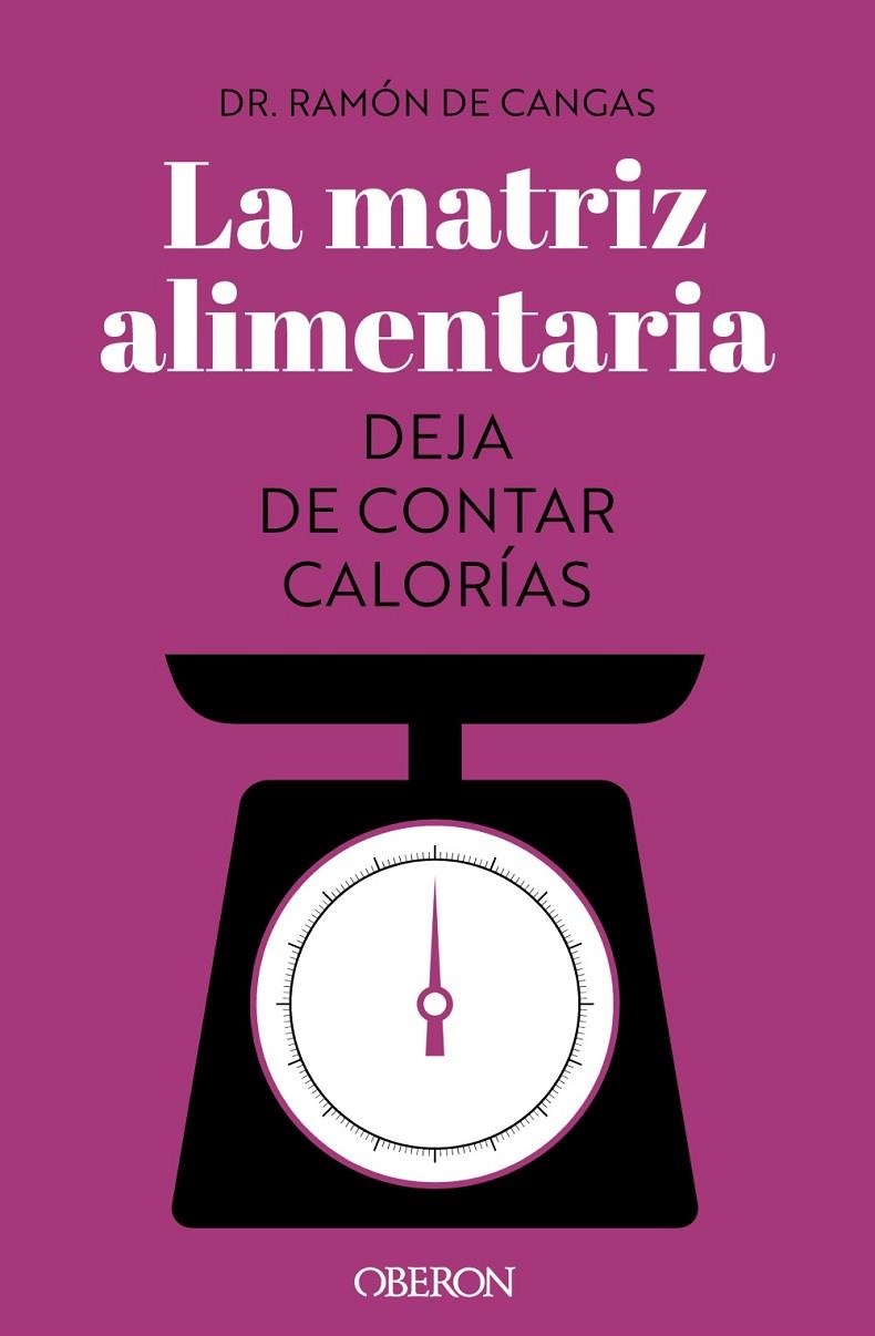 LA MATRIZ ALIMENTARIA. DEJA DE CONTAR CALORÍAS | 9788441547414 | DE CANGAS MORÁN, RAMÓN/ARJONA AMO, RAFAEL/SANTANA PORBÉN, SERGIO