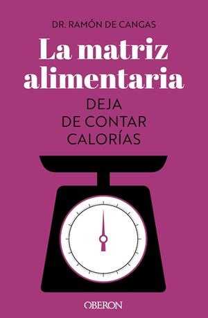 LA MATRIZ ALIMENTARIA. DEJA DE CONTAR CALORÍAS | 9788441547414 | DE CANGAS MORÁN, RAMÓN/ARJONA AMO, RAFAEL/SANTANA PORBÉN, SERGIO
