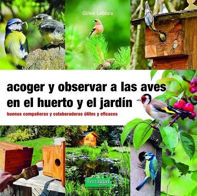 ACOGER Y OBSERVAR A LAS AVES EN EL HUERTO Y JARDÍN | 9788412183092 | LEBLAIS, GILLES