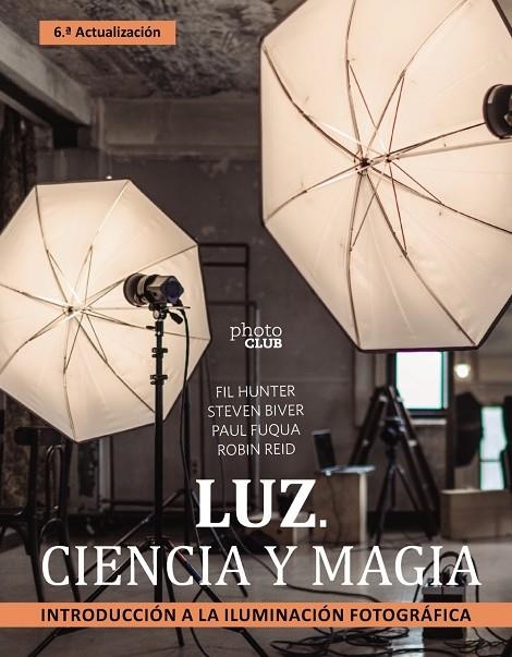 LUZ. CIENCIA Y MAGIA. INTRODUCCIÓN A LA ILUMINACIÓN FOTOGRÁFICA | 9788441547339 | BIVER, STEVEN/FUQUA, PAUL/HUNTER, FIL/REID, ROBIN