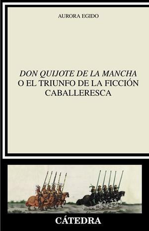 "DON QUIJOTE DE LA MANCHA" O EL TRIUNFO DE LA FICCIÓN CABALLERESCA | 9788437645872 | EGIDO, AURORA