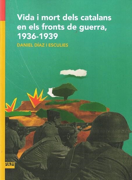 VIDA I MORT DELS CATALANS EN ELS FRONTS DE GUERRA, 1936-1939 | 9788491912736 | DÍAZ I ESCULIES, DANIEL