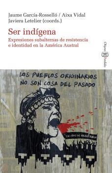 SER INDÍGENA. EXPRESIONES SUBALTERNAS DE RESITENCIA E IDENTIDAD EN LA AMÉRICA AU | 9788419630278 | GARCIA-ROSELLO, JAUME/VIDAL, AIXA/LETELIER, JAVIERA