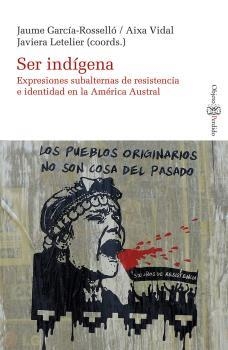 SER INDÍGENA. EXPRESIONES SUBALTERNAS DE RESITENCIA E IDENTIDAD EN LA AMÉRICA AU | 9788419630278 | GARCIA-ROSELLO, JAUME/VIDAL, AIXA/LETELIER, JAVIERA