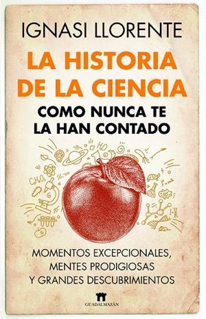 LA HISTORIA DE LA CIENCIA COMO NUNCA TE LA HAN CONTADO | 9788419414045 | IGNASI LLORENTE