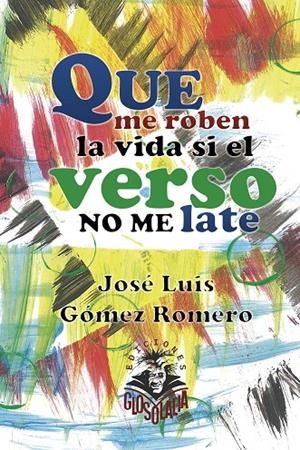 QUE ME ROBEN LA VIDA SI EL VERSO NO ME LATE | 9788412744002 | GÓMEZ ROMERO, JOSÉ LUIS