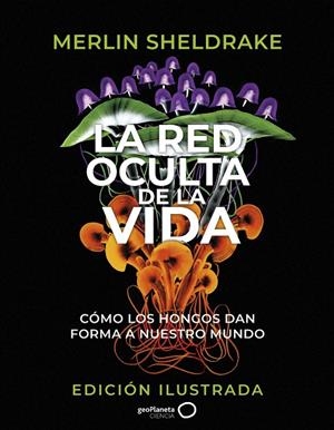 LA RED OCULTA DE LA VIDA (EDICIÓN ILUSTRADA) | 9788408276692 | SHELDRAKE, MERLIN