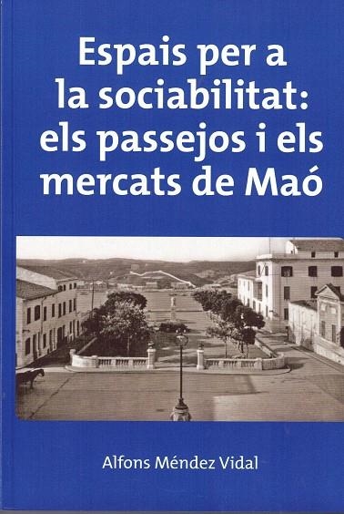 ESPAIS PER A LA SOCIABILITAT ELS PASSEJOS I ELS MERCATS DE MAO | 8262023 | MENENDEZ VIDAL, ALFONS