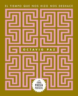 EL TIEMPO QUE NOS HIZO NOS DESHACE | 9788439743996 | PAZ, OCTAVIO