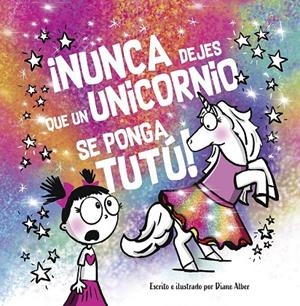 ¡NUNCA DEJES QUE UN UNICORNIO SE PONGA TUTÚ! | 9788491457725 | ALBER, DIANE