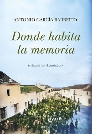DONDE HABITA LA MEMORIA | 9788410525573 | ANTONIO GARCÍA BARBEITO