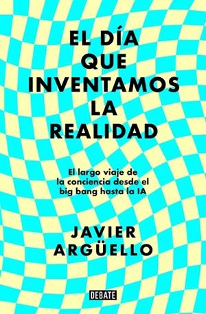 EL DÍA QUE INVENTAMOS LA REALIDAD | 9788410214897 | ARGÜELLO, JAVIER
