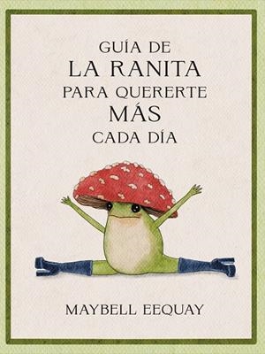 GUÍA DE LA RANITA PARA QUERERTE MÁS CADA DÍA | 9788410121294 | EEQUAY, MAYBELL