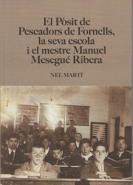 EL PÒSIT DE PESCADORS DE FORNELLS, LA SEVA ESCOLA I EL MESTRE MANUEL MESEGUÉ RIB | 9788412694154 | MARTÍ, NEL