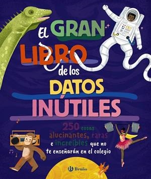 EL GRAN LIBRO DE LOS DATOS INÚTILES. 250 COSAS ALUCINANTES, RARAS E INCREÍBLES Q | 9788469643990 | BOROWIEC, BRITTNEY G./ATKINSON, VICTORIA/BULLER, LAURA/HARIDY, YARA/GOLDFIELD, ANNA/PÉREZ DÍAZ, LUCÍ