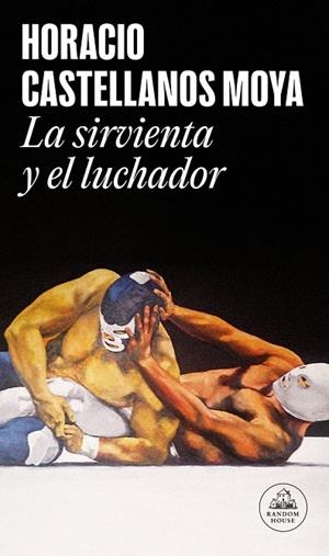LA SIRVIENTA Y EL LUCHADOR | 9788439744986 | CASTELLANOS MOYA, HORACIO