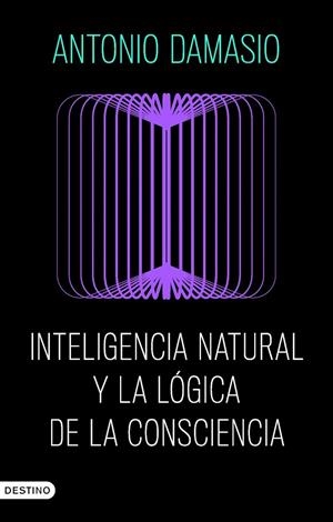 INTELIGENCIA NATURAL Y LA LÓGICA DE LA CONSCIENCIA | 9788423368730 | DAMASIO, ANTONIO