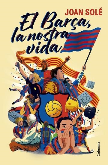 EL BARÇA, LA NOSTRA VIDA | 9788466434454 | SOLÉ GIMÉNEZ, JOAN