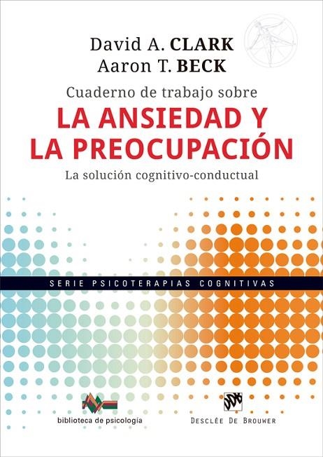CUADERNO DE TRABAJO SOBRE LA ANSIEDAD Y LA PREOCUPACIÓN. LA SOLUCIÓN COGNITIVO-C | 9788433039774 | CLARK, DAVID A./BECK, AARON T.